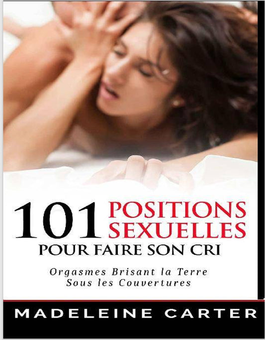 101 Positions Sexuelles Pour Faire Son Cri - Madeleine Carter PDF